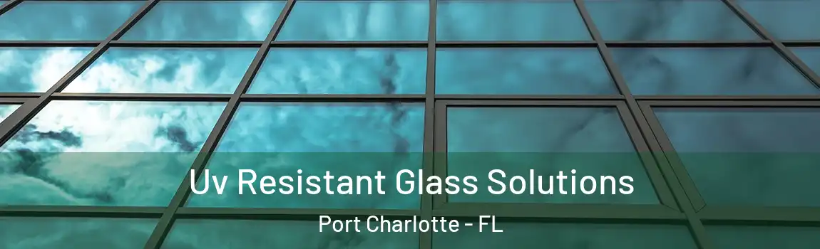 Uv Resistant Glass Solutions Port Charlotte - FL